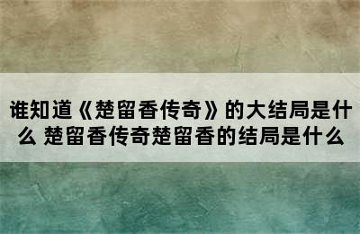 谁知道《楚留香传奇》的大结局是什么 楚留香传奇楚留香的结局是什么